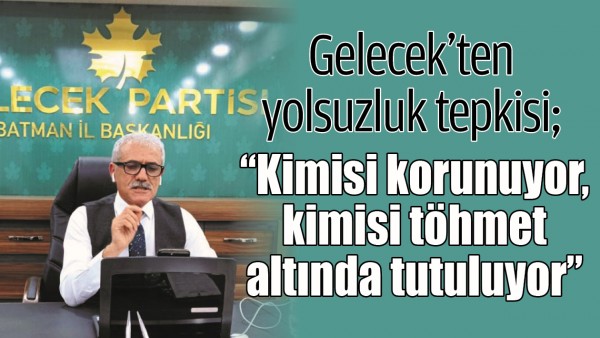 GELECEK&rsquo;TEN YOLSUZLUK TEPKİSİ
