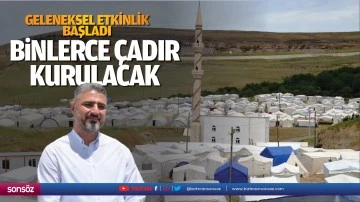 Geleneksel etkinlik başladı; Binlerce &ccedil;adır kurulacak