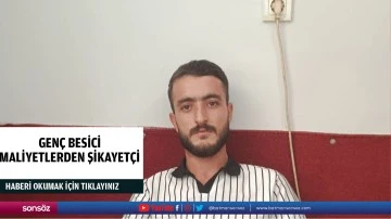 Gen&ccedil; besici, maliyetlerden şikayet&ccedil;i