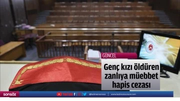 Gen&ccedil; kızı &ouml;ld&uuml;ren zanlıya m&uuml;ebbet hapis cezası