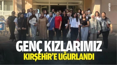 Gen&ccedil; kızlarımız, Kırşehir&rsquo;e uğurlandı
