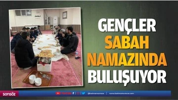 Gen&ccedil;ler, sabah namazında buluşuyor