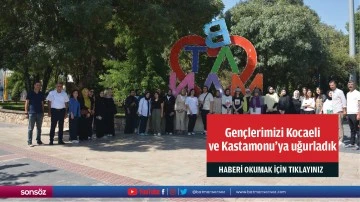 Gen&ccedil;lerimizi Kocaeli ve Kastamonu&rsquo;ya uğurladık