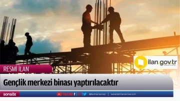 Gen&ccedil;lik merkezi binası yaptırılacaktır