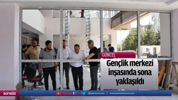 Gen&ccedil;lik merkezi inşasında sona yaklaşıldı