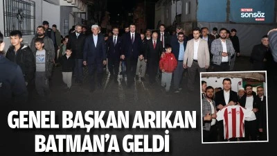 Genel Başkan Arıkan, Batman&rsquo;a geldi