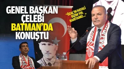 Genel Başkan &Ccedil;elebi, Batman&rsquo;da konuştu; &ldquo;&Ouml;zal&rsquo;ın hayali bizim yol haritamız&hellip;&rdquo;