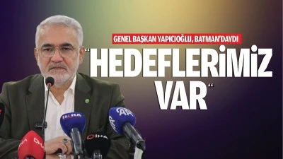 Genel Başkan Yapıcıoğlu, Batman&rsquo;daydı; &ldquo;Hedeflerimiz var&hellip;&rdquo;