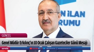 Genel M&uuml;d&uuml;r Erkılın&ccedil;&rsquo;ın10 Ocak &Ccedil;alışan Gazeteciler G&uuml;n&uuml; Mesajı