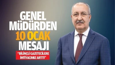 Genel M&uuml;d&uuml;rden 10 Ocak mesajı; &ldquo;Bilin&ccedil;li gazetecilere ihtiyacımız arttı&rdquo;