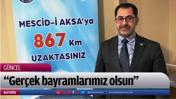 &ldquo;Ger&ccedil;ek bayramlarımız olsun&rdquo; 