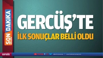 Gerc&uuml;ş&rsquo;te ilk sonu&ccedil;lar belli oldu