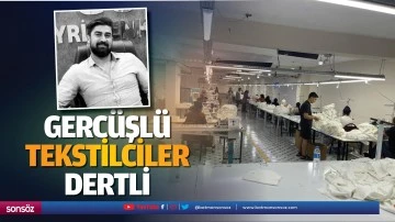 Gerc&uuml;şl&uuml; tekstilciler dertli