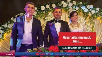 Gezer ailesinin mutlu g&uuml;n&uuml;&hellip;