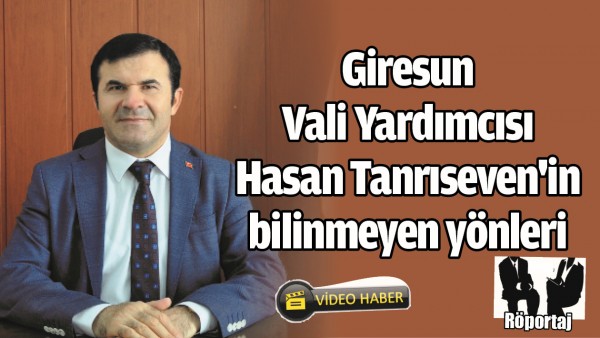 GİRESUN VALİ YARDIMCISI HASAN TANRISEVEN'İN BİLİNMEYEN Y&Ouml;NLERİ