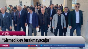 &ldquo;Girmedik ev bırakmayacağız&rdquo;