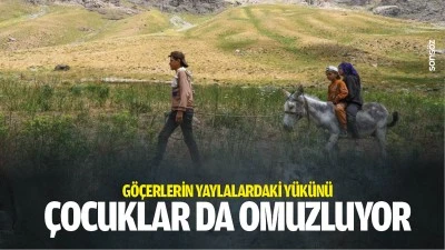G&ouml;&ccedil;erlerin yaylalardaki y&uuml;k&uuml;n&uuml; &ccedil;ocuklar da omuzluyor