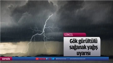 G&ouml;k g&uuml;r&uuml;lt&uuml;l&uuml; sağanak yağış uyarısı