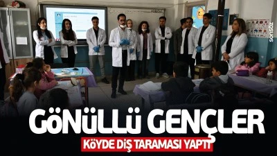 G&ouml;n&uuml;ll&uuml; gen&ccedil;ler k&ouml;yde diş taraması yaptı