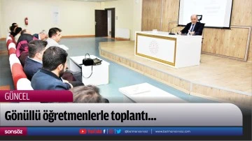 G&ouml;n&uuml;ll&uuml; &ouml;ğretmenlerle toplantı...