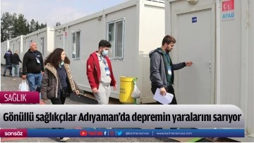 Gönüllü sağlıkçılar Adıyaman'da depremin yaralarını sarıyor