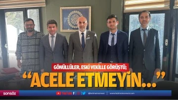 G&ouml;n&uuml;ll&uuml;ler, eski vekille g&ouml;r&uuml;şt&uuml;; &ldquo;Acele etmeyin&hellip;&rdquo;