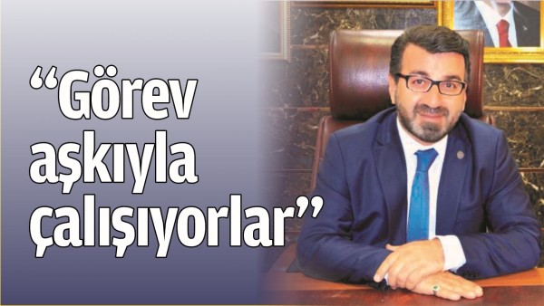 &ldquo;G&Ouml;REV AŞKIYLA &Ccedil;ALIŞIYORLAR&rdquo;