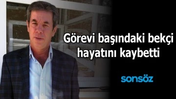 G&Ouml;REVİ BAŞINDAKİ BEK&Ccedil;İ HAYATINI KAYBETTİ