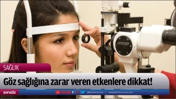 G&ouml;z sağlığına zarar veren etkenlere dikkat! 
