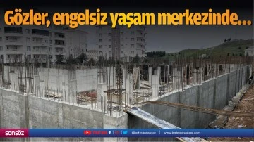 G&ouml;zler, engelsiz yaşam merkezinde&hellip;