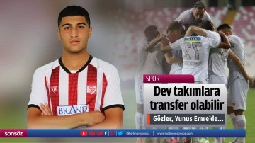 G&ouml;zler, Yunus Emre&rsquo;de; Dev takımlara transfer olabilir