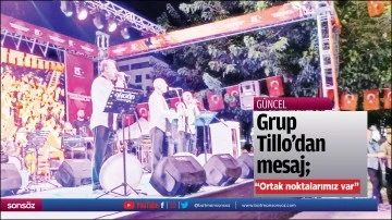 Grup Tillo&rsquo;dan mesaj; &ldquo;Ortak noktalarımız var&rdquo;