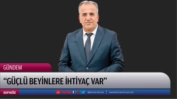 &ldquo;G&uuml;&ccedil;l&uuml; beyinlere ihtiya&ccedil; var&rdquo;