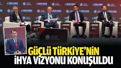 G&uuml;&ccedil;l&uuml; T&uuml;rkiye&rsquo;nin İhya Vizyonu konuşuldu
