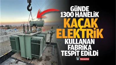 G&uuml;nde 1300 hanelik ka&ccedil;ak elektrik kullanan fabrika tespit edildi