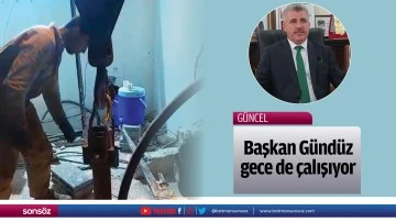 Başkan G&uuml;naydın, gece de &ccedil;alışıyor