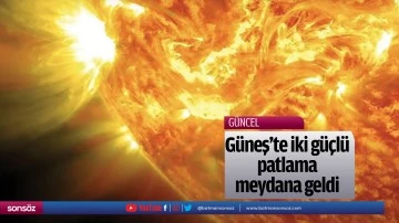 G&uuml;neş'te iki g&uuml;&ccedil;l&uuml; patlama meydana geldi