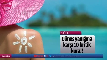 G&uuml;neş yanığına karşı 10 kritik kural!