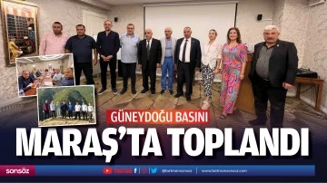 G&uuml;neydoğu Basını, Maraş&rsquo;ta toplandı