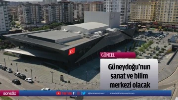 G&uuml;neydoğu'nun sanat ve bilim merkezi olacak