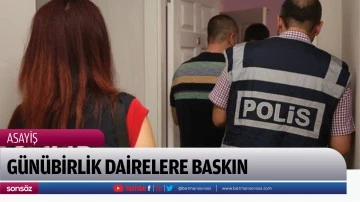 G&Uuml;N&Uuml;BİRLİK DAİRELERE BASKIN