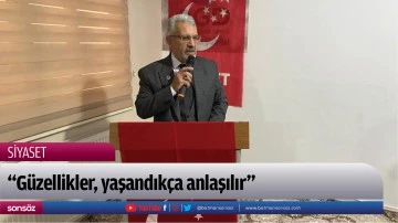 &ldquo;G&uuml;zellikler, yaşandık&ccedil;a anlaşılır&rdquo;