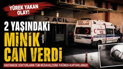 Y&Uuml;REK YAKAN OLAY! 2 YAŞINDAKİ MİNİK CAN VERDİ