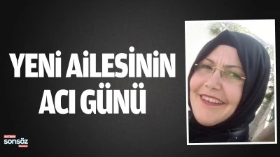 YENİ AİLESİNİN ACI G&Uuml;N&Uuml;