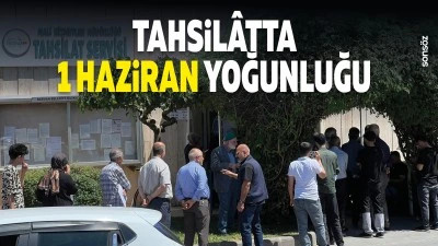 Tahsil&acirc;tta 1 Haziran yoğunluğu