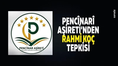 Penc&icirc;nar&icirc; Aşireti&rsquo;nden Rahmi Ko&ccedil; tepkisi