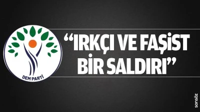 &ldquo;Irk&ccedil;ı ve faşist bir saldırı&rdquo;