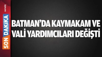 BATMAN&rsquo;DA VALİ YARDIMCILARI VE KAYMAKAMLAR DEĞİŞTİ