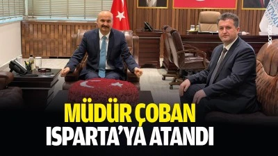 M&uuml;d&uuml;r &Ccedil;oban, Isparta&rsquo;ya atandı