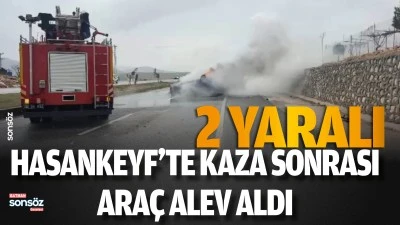 HASANKEYF&rsquo;TE KAZA SONRASI ARA&Ccedil; ALEV ALDI: 